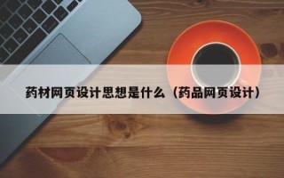 苏州药材网页设计思想是什么（药品网页设计）